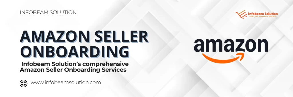 Amazon Seller Onboarding, Infobeam Solution